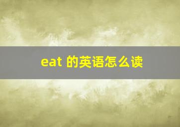 eat 的英语怎么读